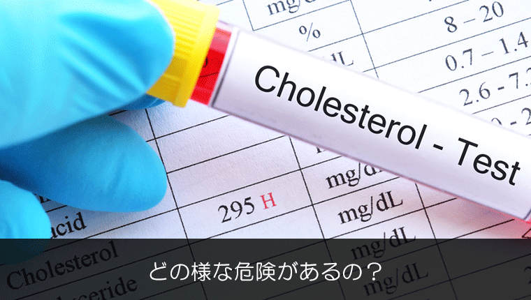 コレステロール値が高くなるとどの様な危険があるの？